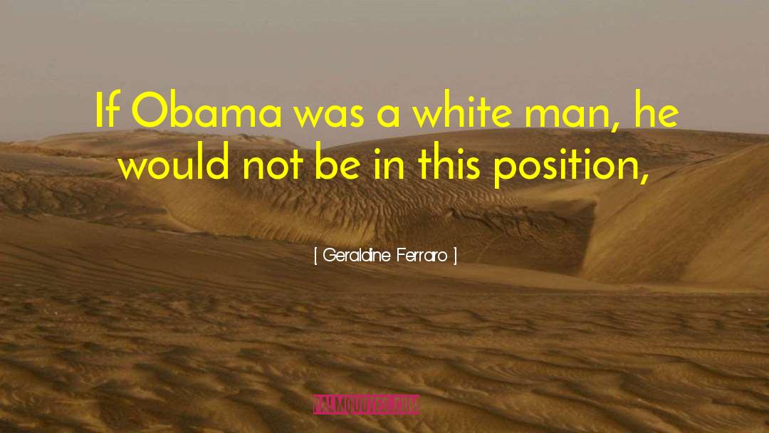Geraldine Ferraro Quotes: If Obama was a white