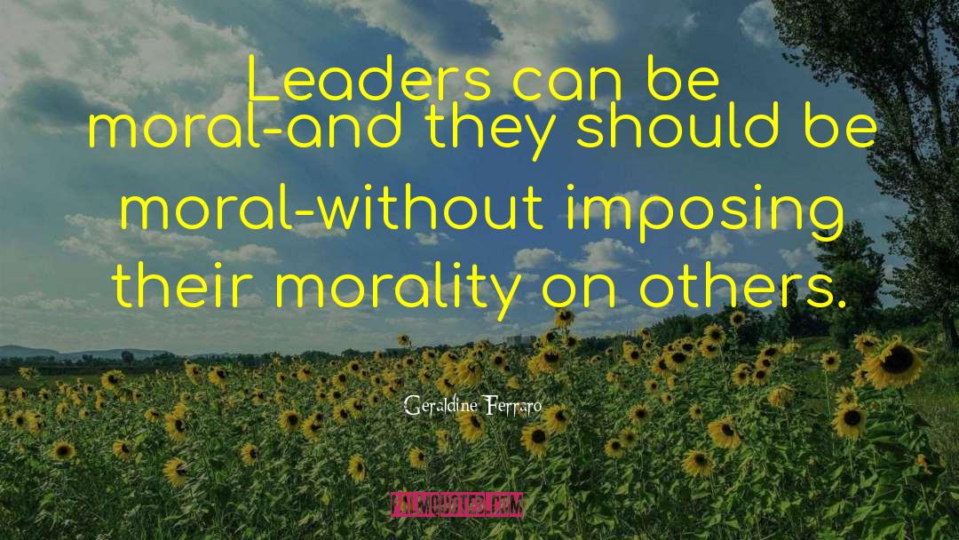 Geraldine Ferraro Quotes: Leaders can be moral-and they