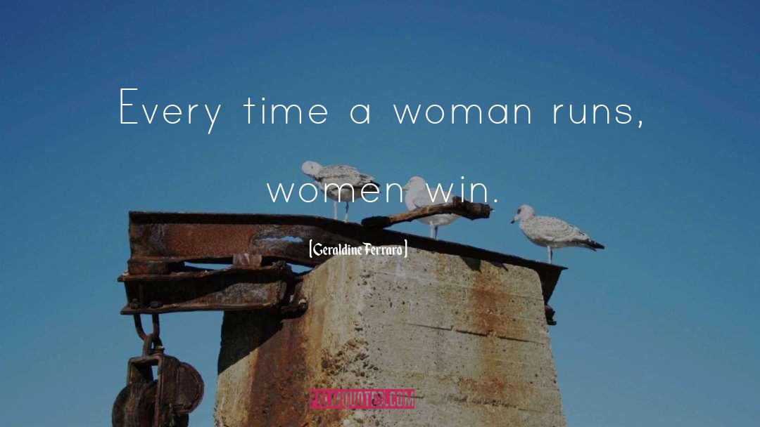 Geraldine Ferraro Quotes: Every time a woman runs,