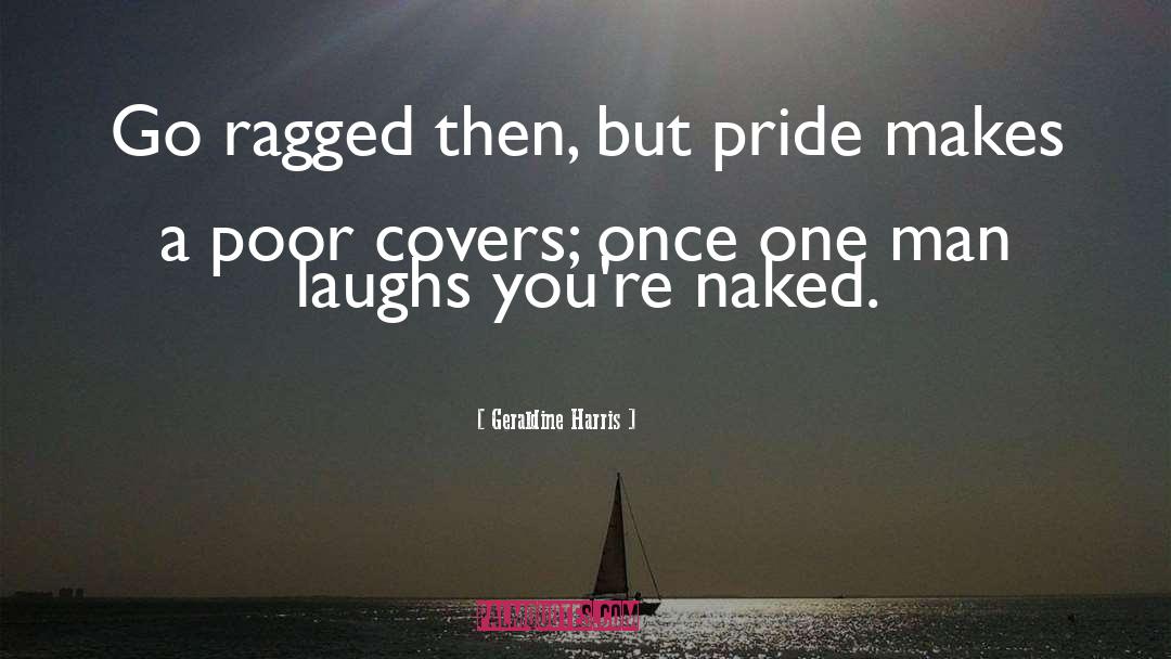 Geraldine Harris Quotes: Go ragged then, but pride