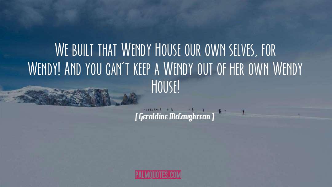 Geraldine McCaughrean Quotes: We built that Wendy House