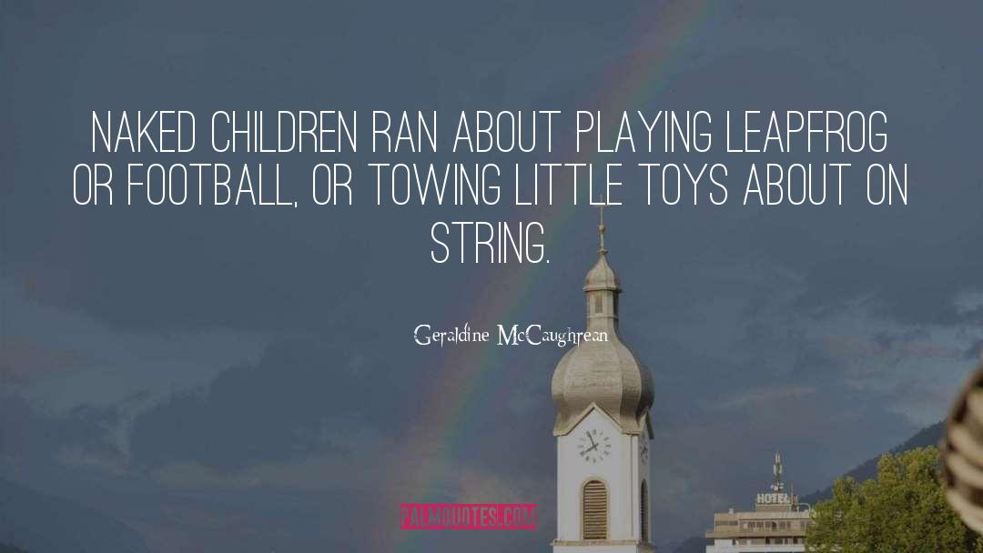 Geraldine McCaughrean Quotes: Naked children ran about playing