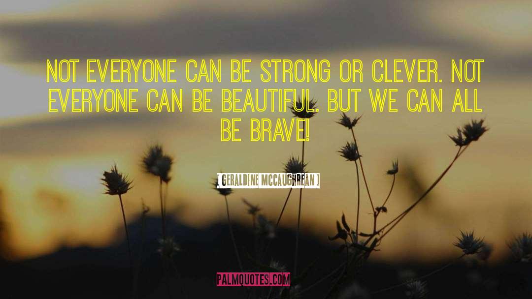 Geraldine McCaughrean Quotes: Not everyone can be strong