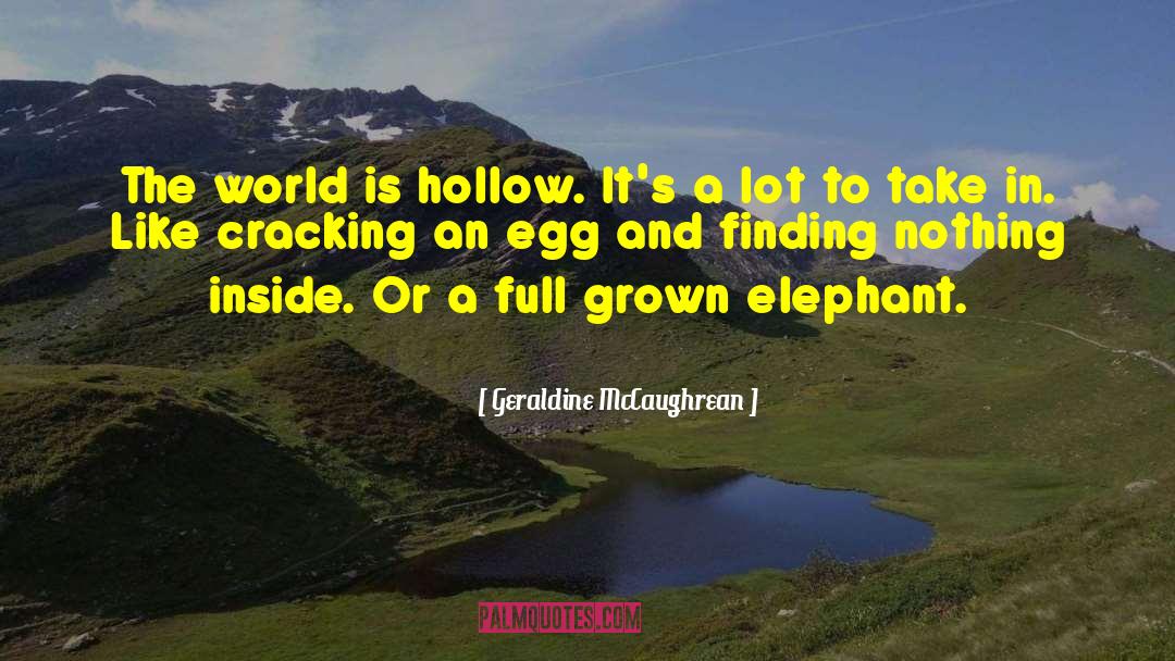 Geraldine McCaughrean Quotes: The world is hollow. It's