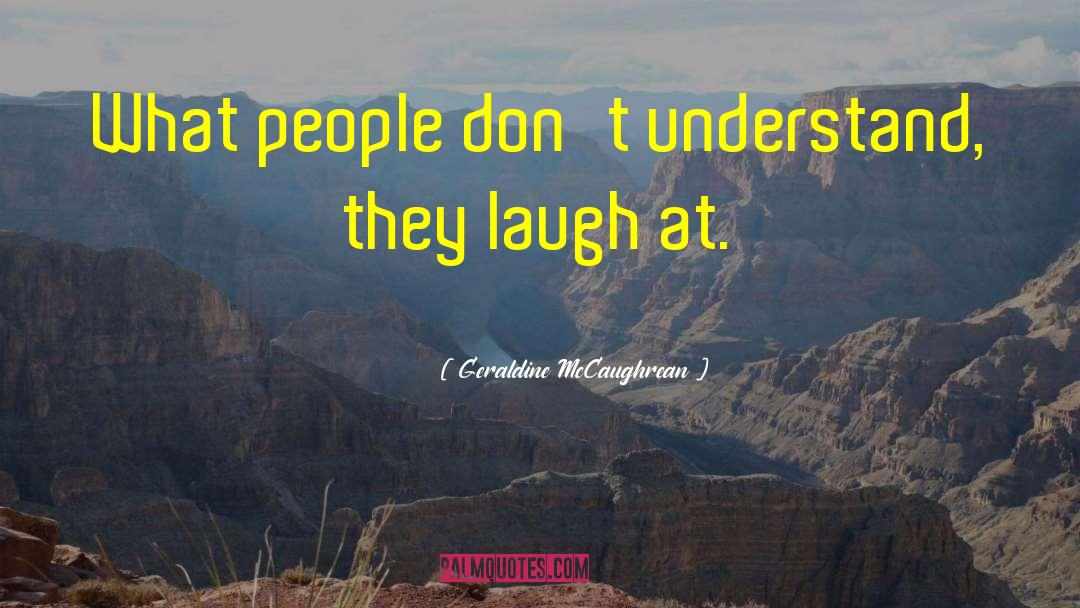 Geraldine McCaughrean Quotes: What people don't understand, they