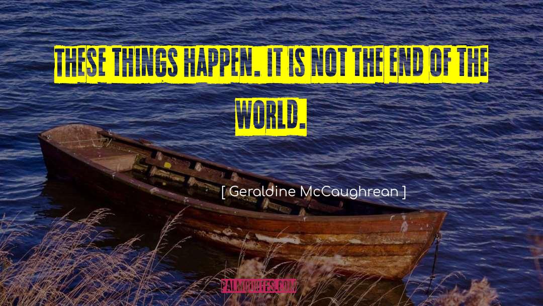 Geraldine McCaughrean Quotes: These things happen. It is