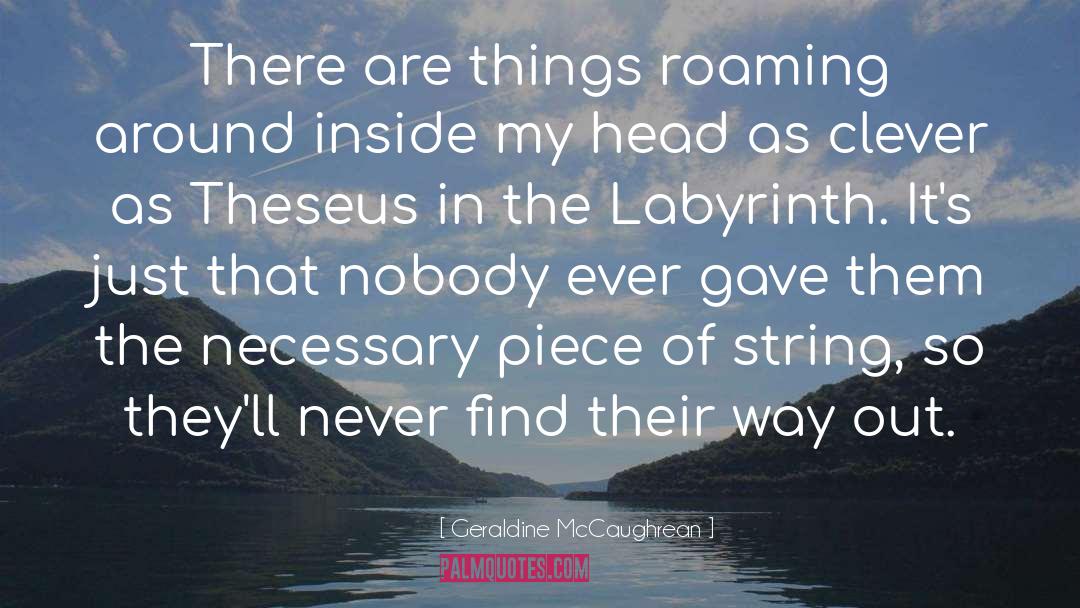 Geraldine McCaughrean Quotes: There are things roaming around
