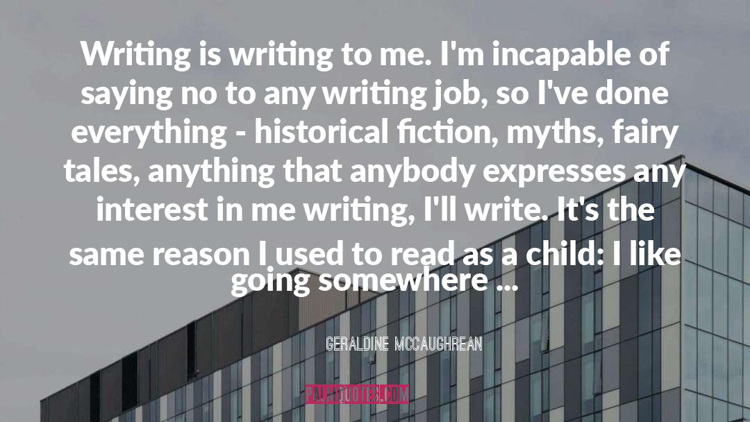 Geraldine McCaughrean Quotes: Writing is writing to me.