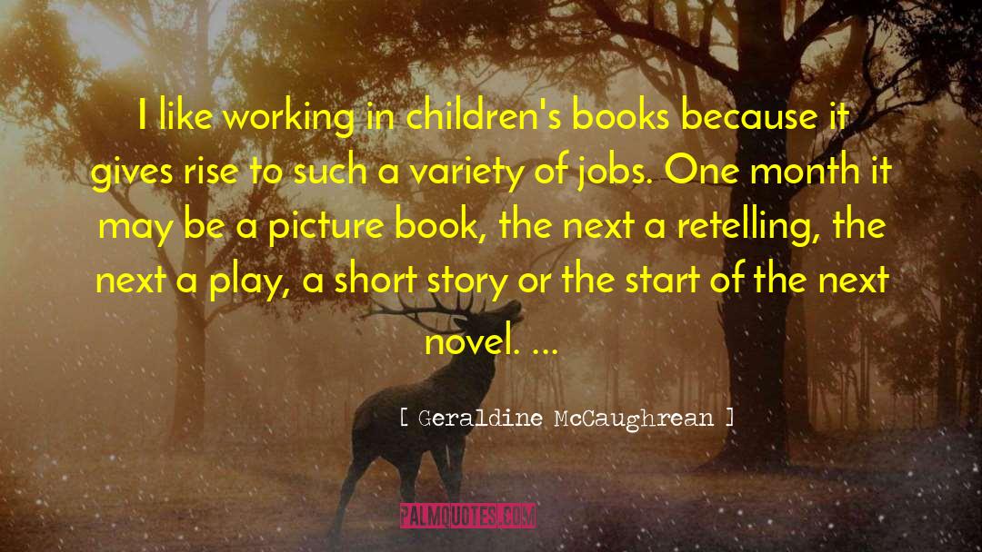 Geraldine McCaughrean Quotes: I like working in children's
