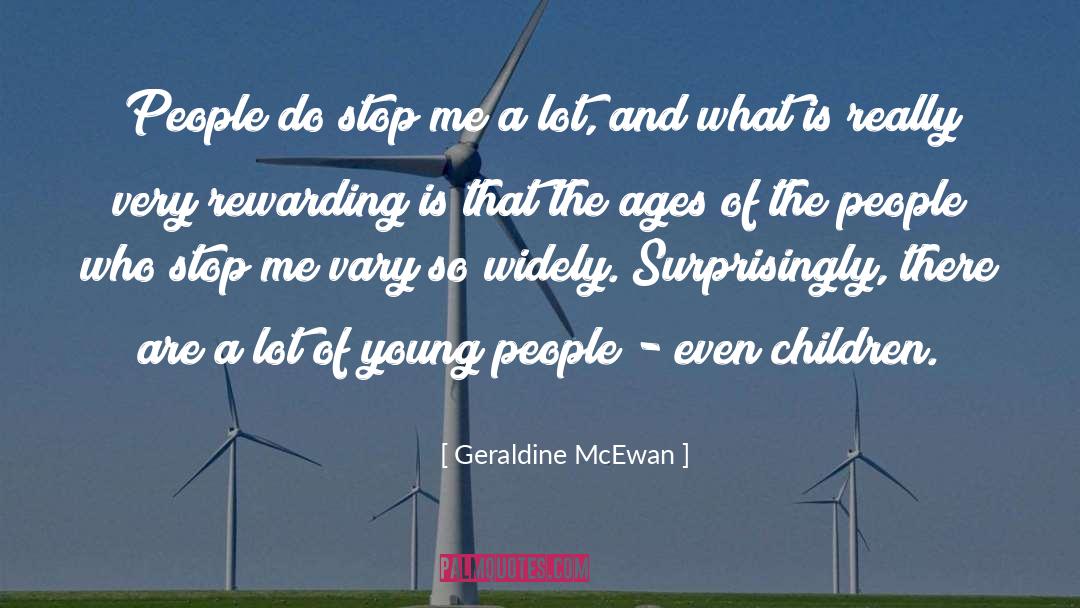 Geraldine McEwan Quotes: People do stop me a