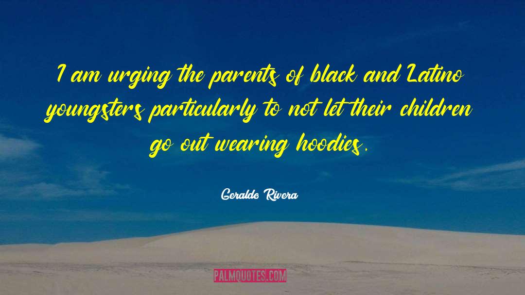 Geraldo Rivera Quotes: I am urging the parents