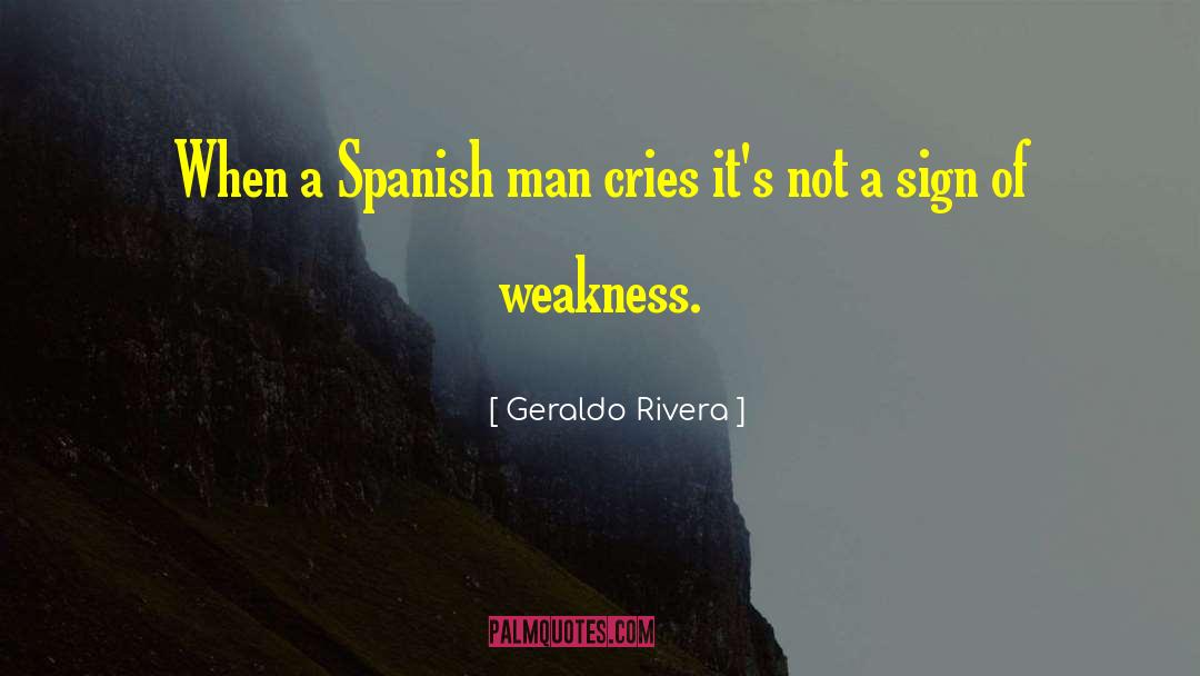 Geraldo Rivera Quotes: When a Spanish man cries
