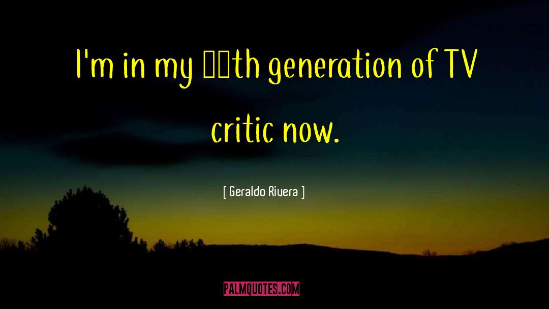 Geraldo Rivera Quotes: I'm in my 10th generation