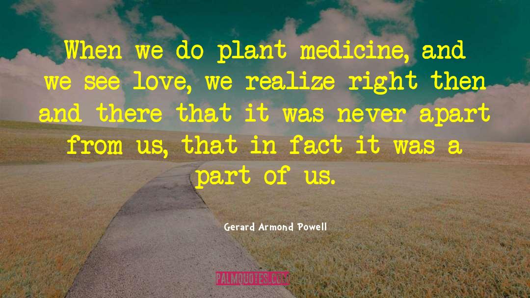 Gerard Armond Powell Quotes: When we do plant medicine,