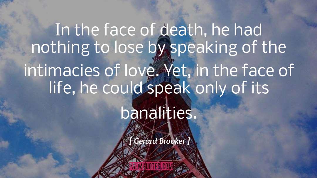 Gerard Brooker Quotes: In the face of death,