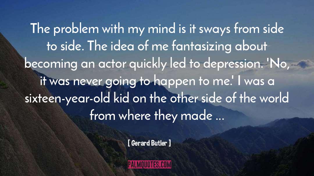 Gerard Butler Quotes: The problem with my mind