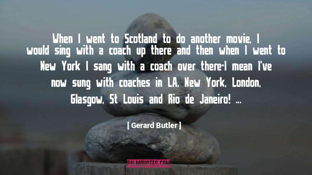 Gerard Butler Quotes: When I went to Scotland