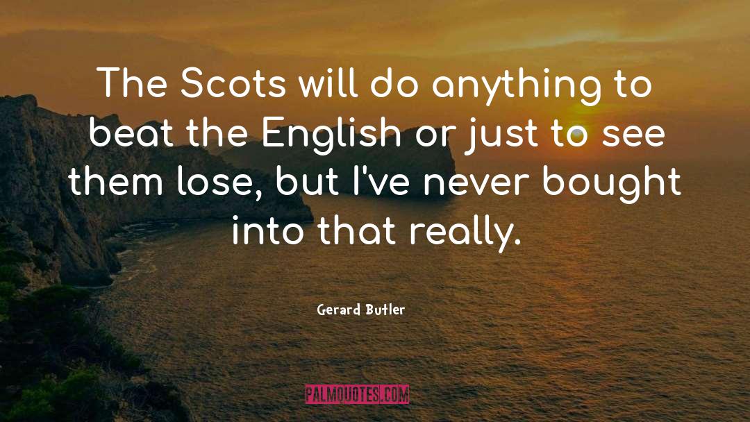 Gerard Butler Quotes: The Scots will do anything