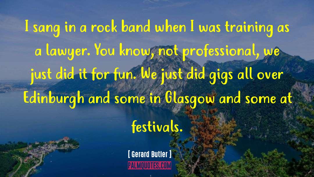 Gerard Butler Quotes: I sang in a rock