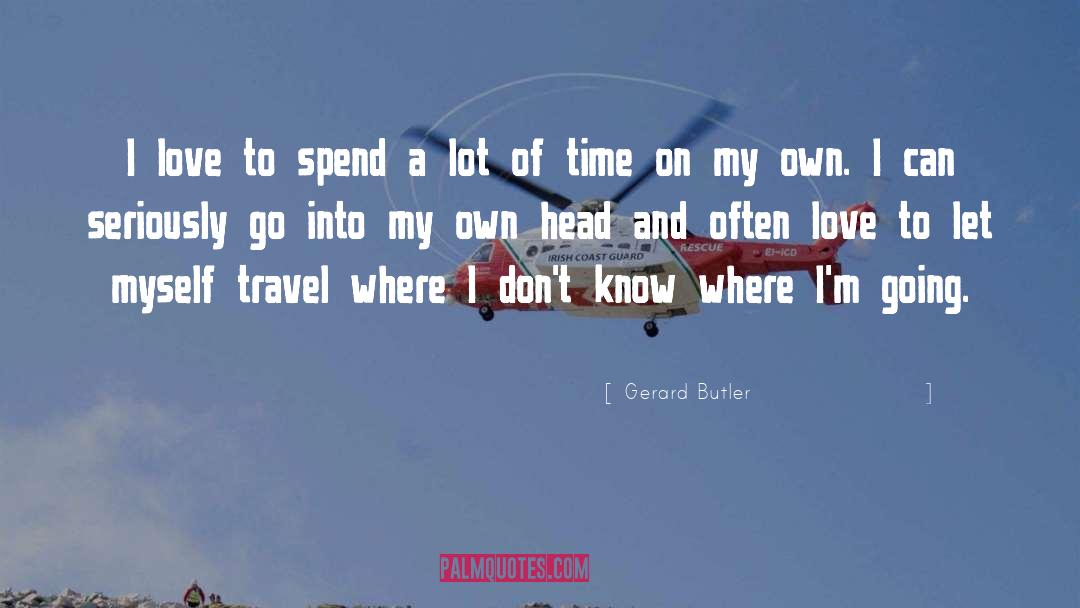 Gerard Butler Quotes: I love to spend a