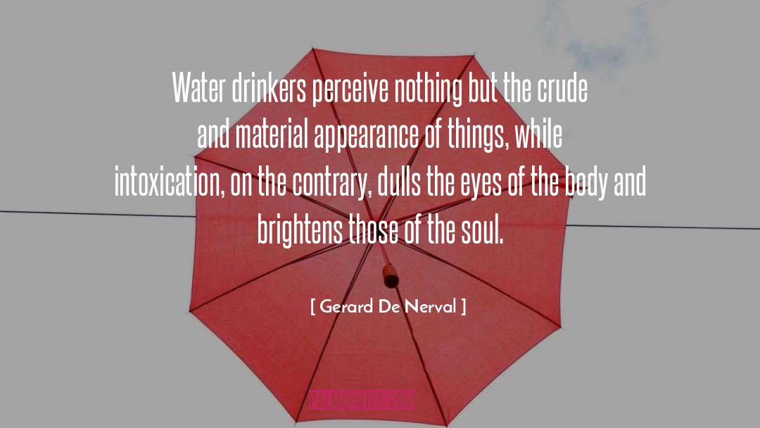 Gerard De Nerval Quotes: Water drinkers perceive nothing but