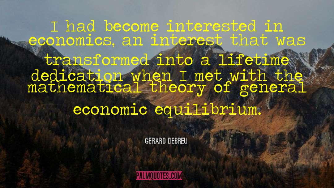 Gerard Debreu Quotes: I had become interested in