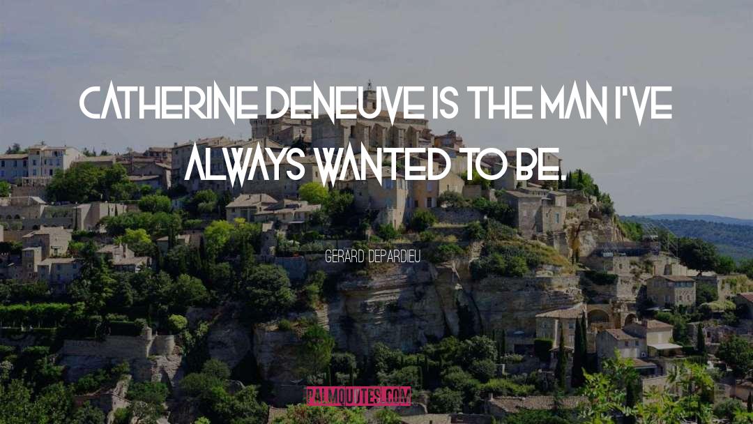 Gerard Depardieu Quotes: Catherine Deneuve is the man