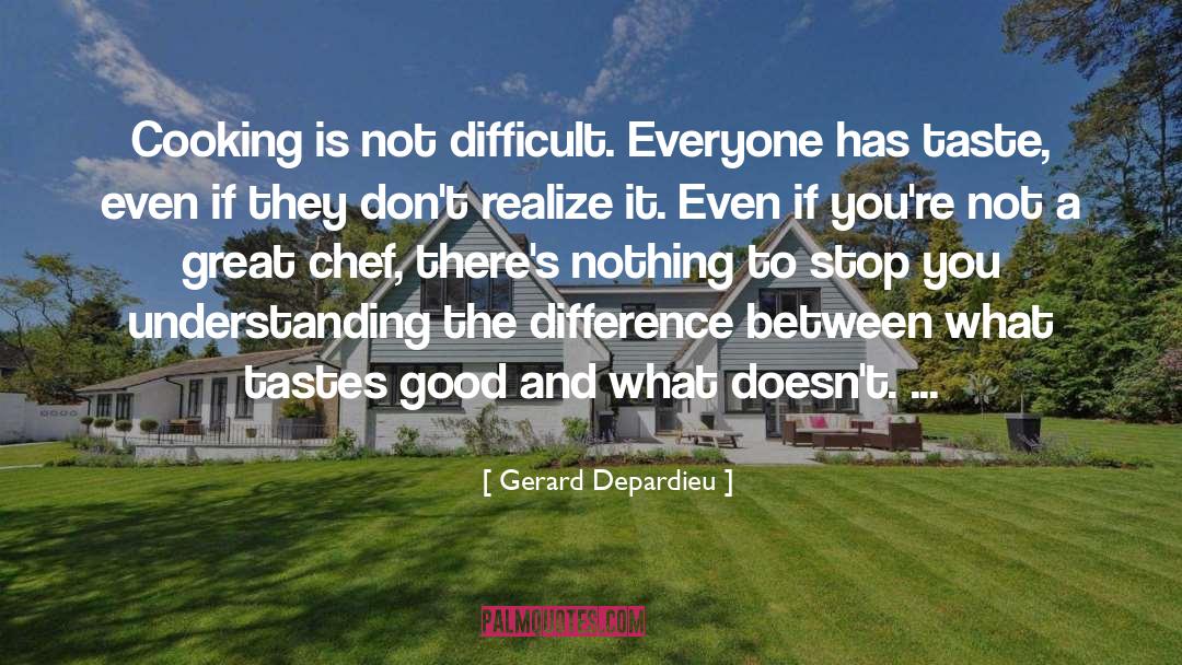 Gerard Depardieu Quotes: Cooking is not difficult. Everyone