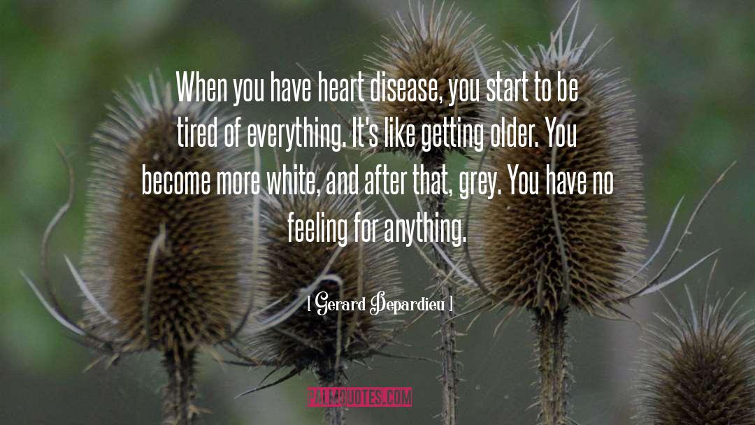 Gerard Depardieu Quotes: When you have heart disease,