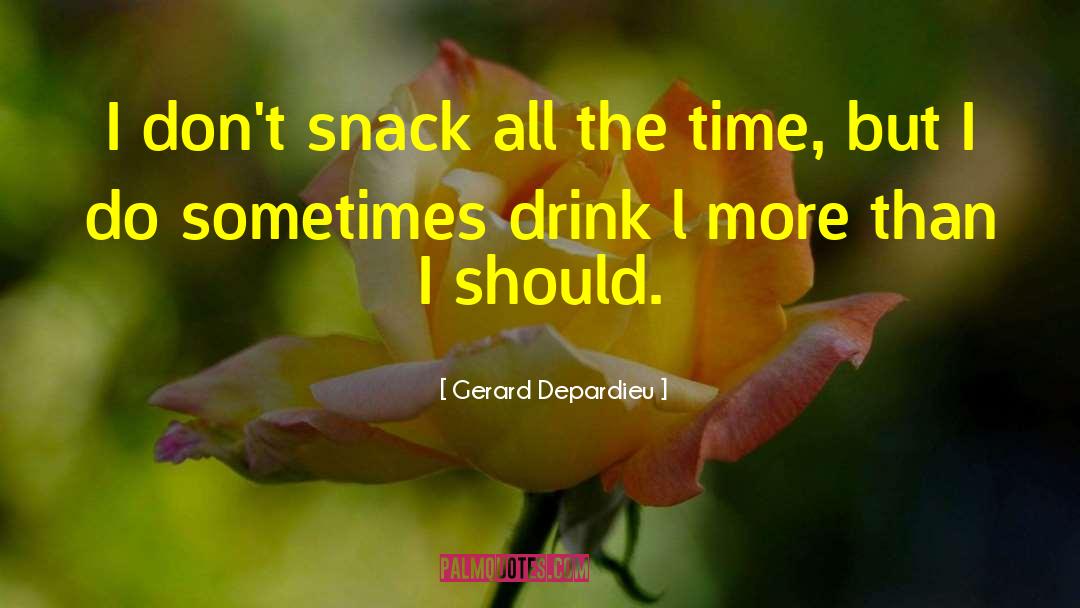 Gerard Depardieu Quotes: I don't snack all the