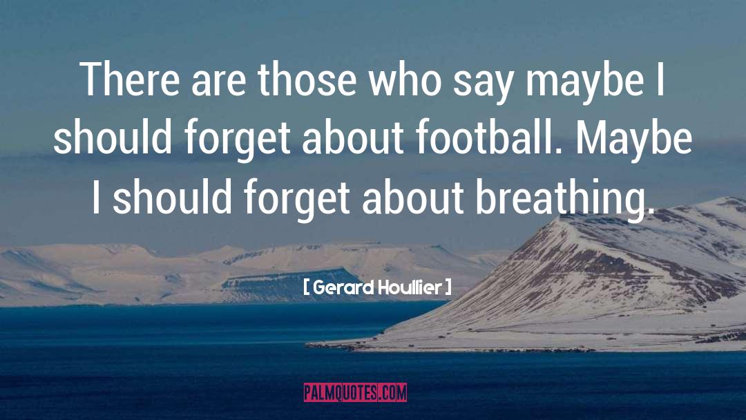 Gerard Houllier Quotes: There are those who say