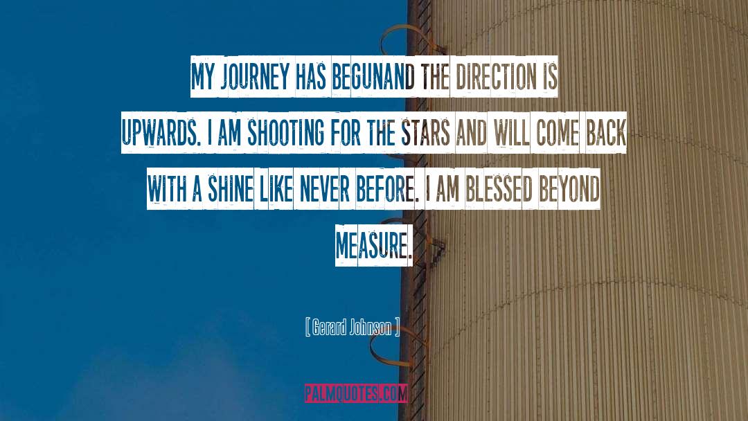 Gerard Johnson Quotes: My journey has begun<br />and