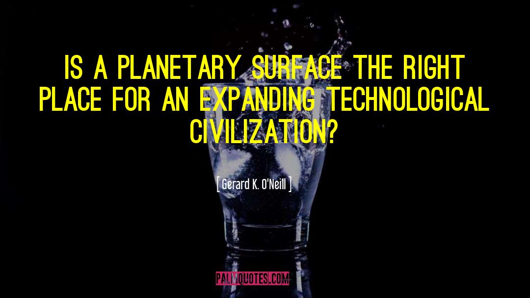 Gerard K. O'Neill Quotes: Is a planetary surface the