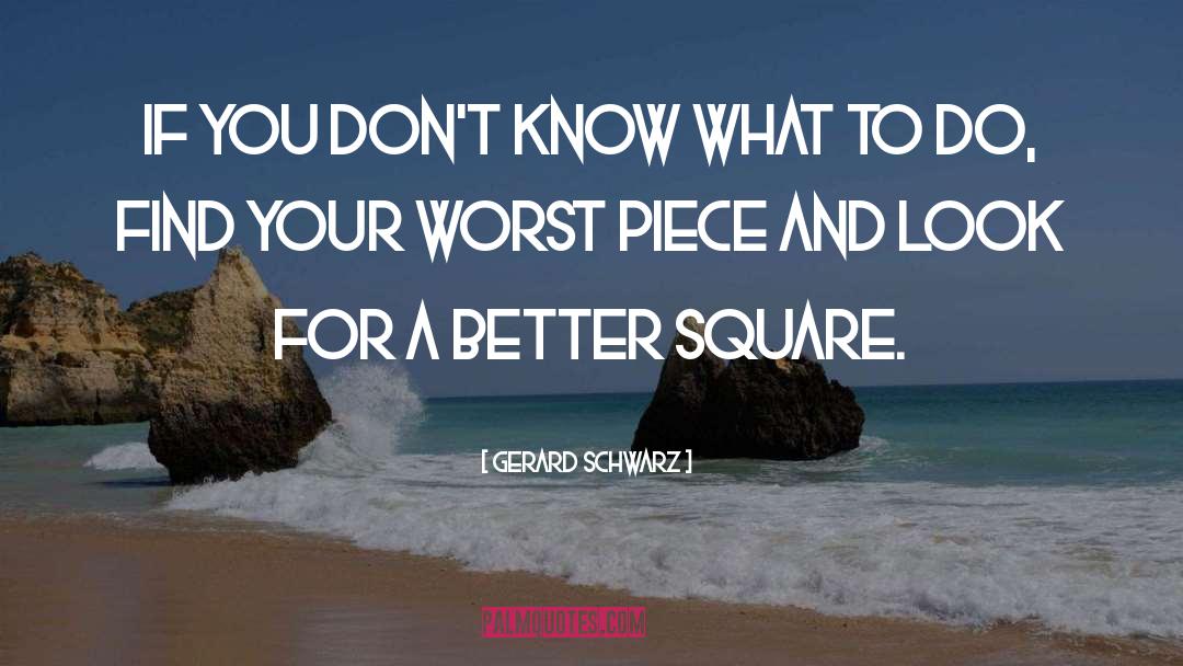 Gerard Schwarz Quotes: If you don't know what