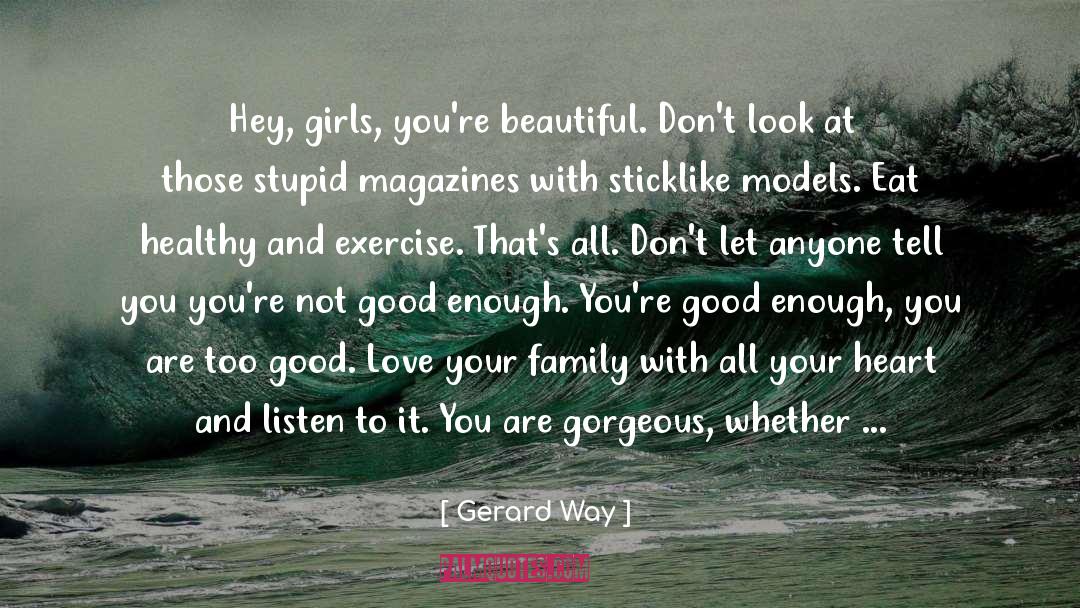 Gerard Way Quotes: Hey, girls, you're beautiful. Don't