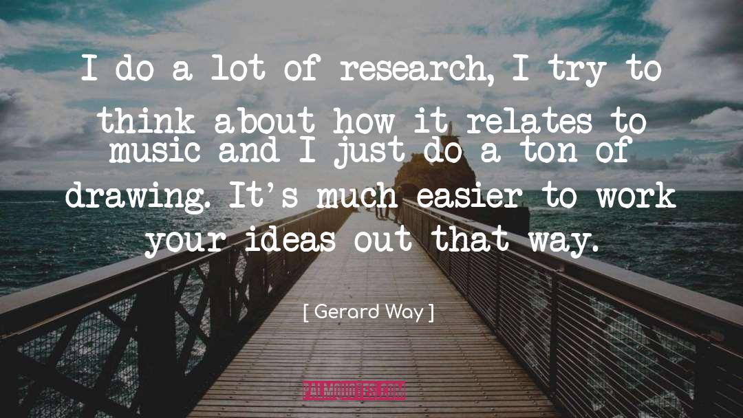Gerard Way Quotes: I do a lot of