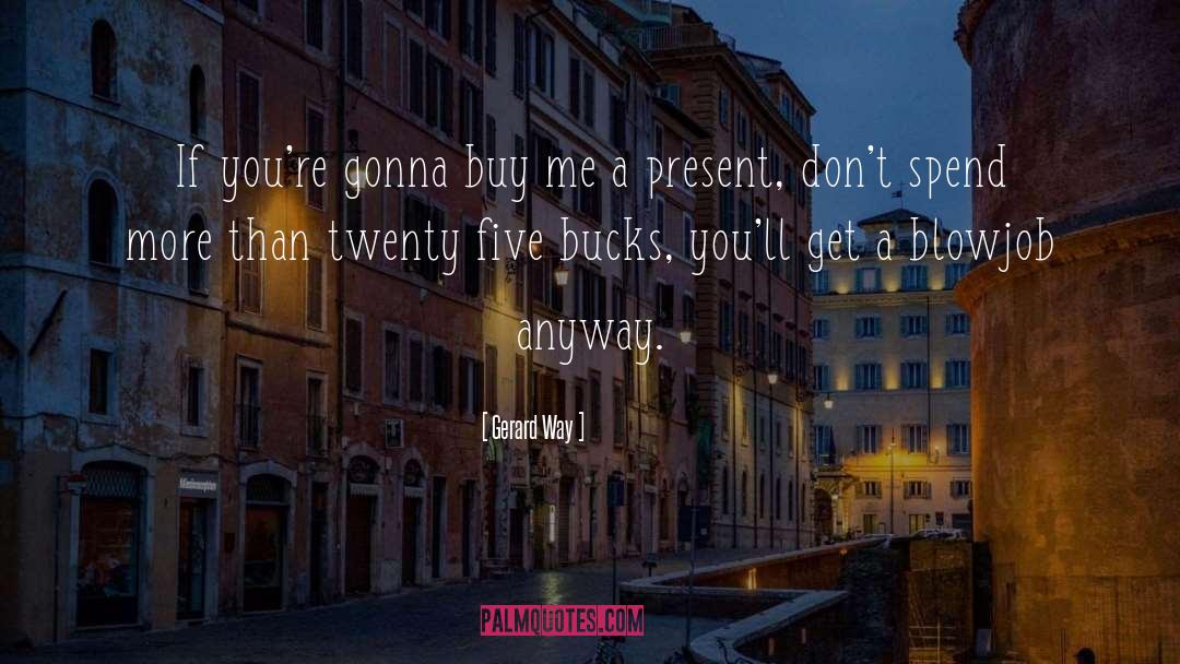 Gerard Way Quotes: If you're gonna buy me