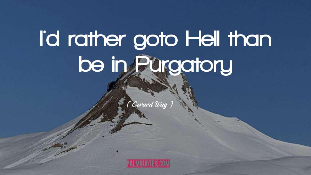 Gerard Way Quotes: I'd rather goto Hell than