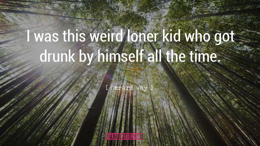 Gerard Way Quotes: I was this weird loner