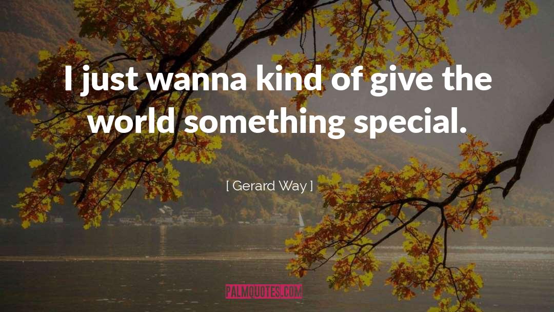 Gerard Way Quotes: I just wanna kind of