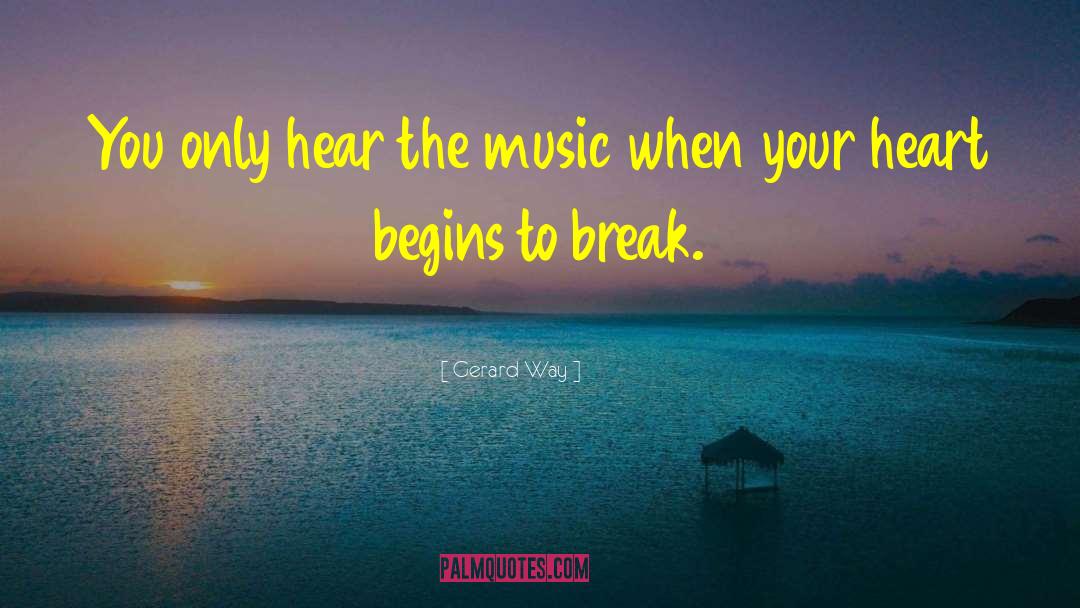 Gerard Way Quotes: You only hear the music