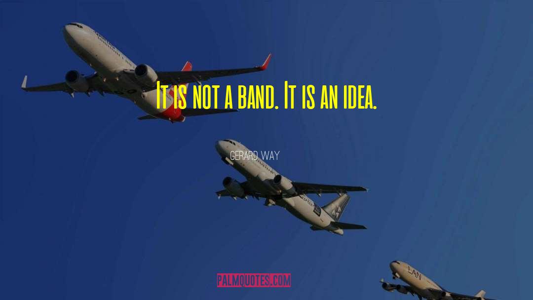 Gerard Way Quotes: It is not a band.