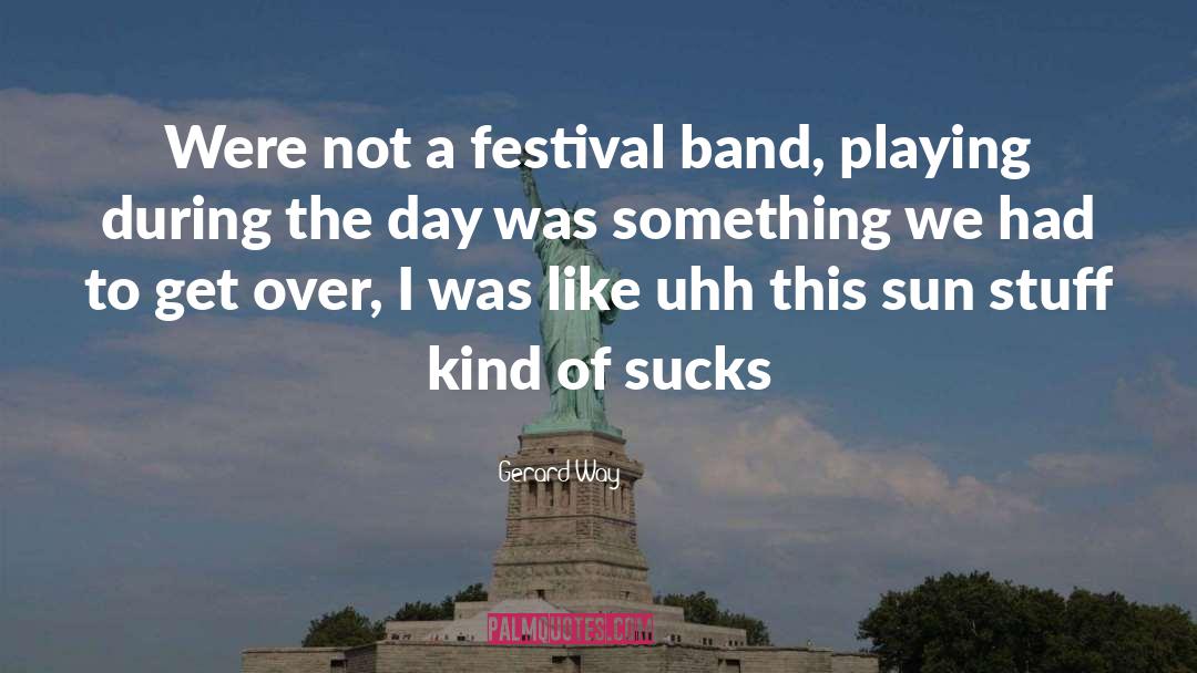 Gerard Way Quotes: Were not a festival band,
