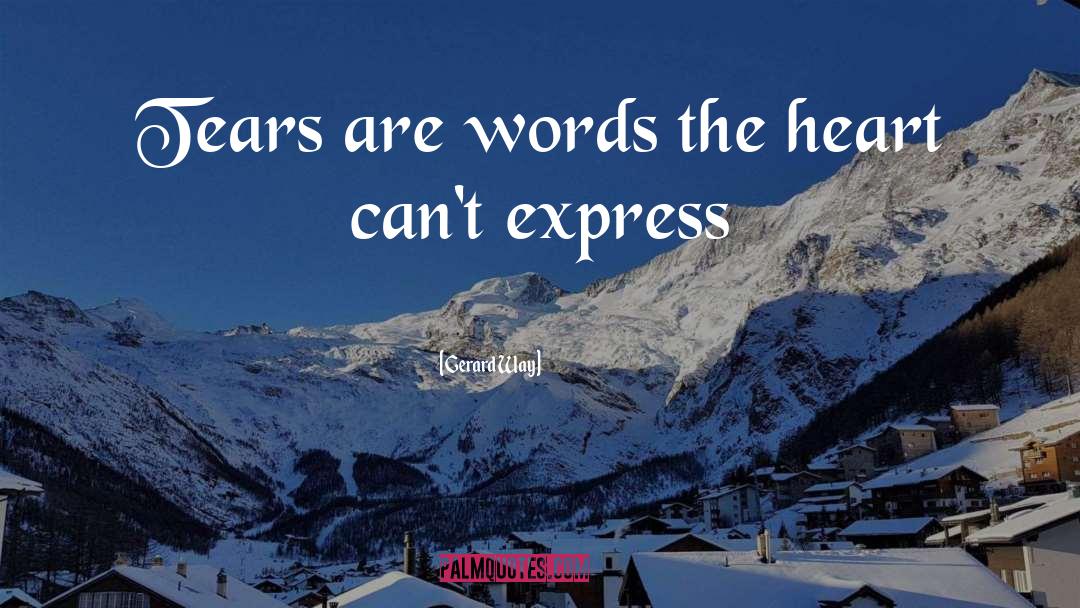 Gerard Way Quotes: Tears are words the heart