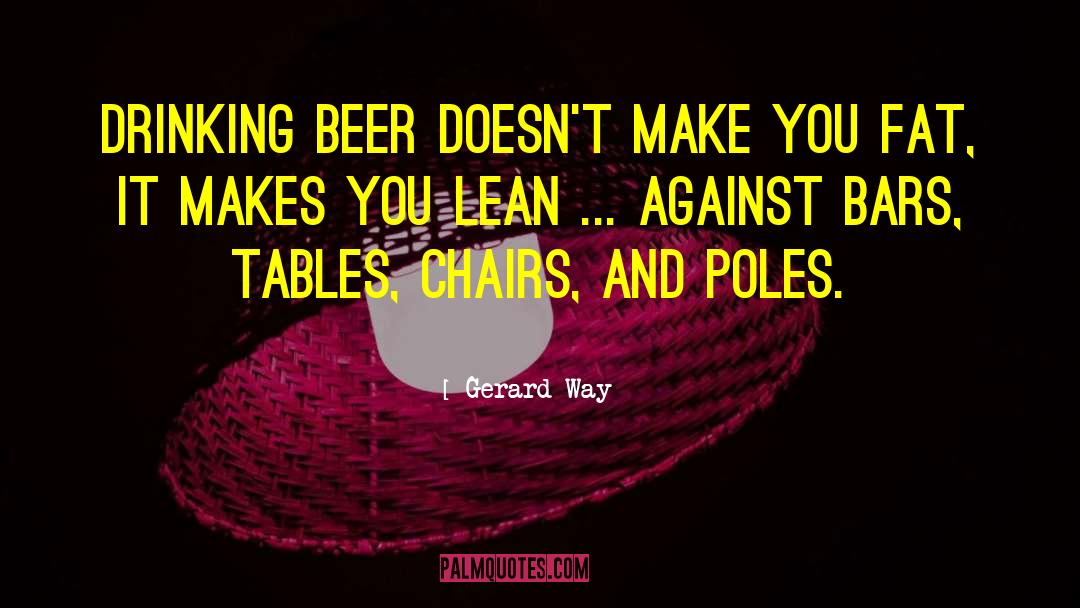 Gerard Way Quotes: Drinking beer doesn't make you