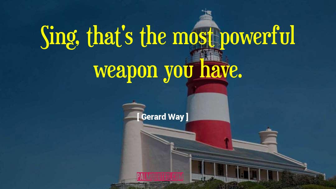 Gerard Way Quotes: Sing, that's the most powerful