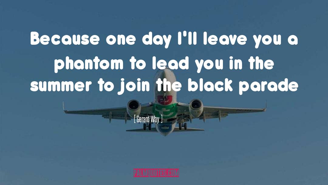 Gerard Way Quotes: Because one day I'll leave