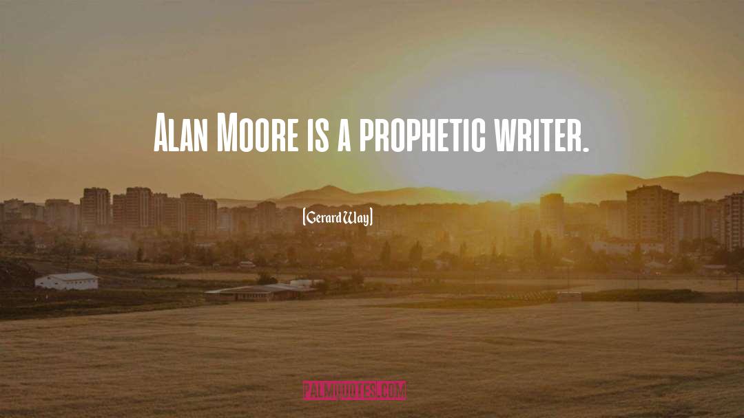 Gerard Way Quotes: Alan Moore is a prophetic