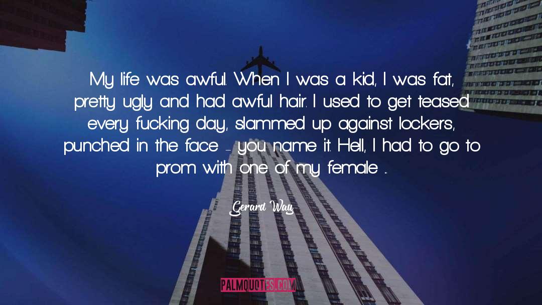 Gerard Way Quotes: My life was awful. When