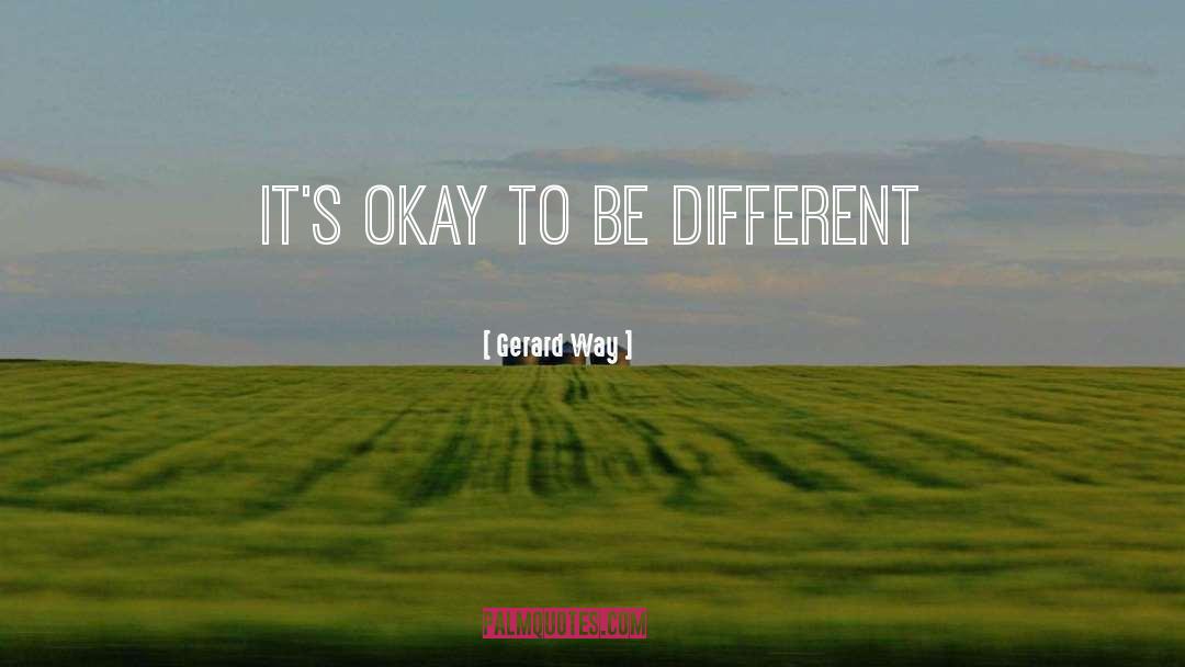 Gerard Way Quotes: It's okay to be different